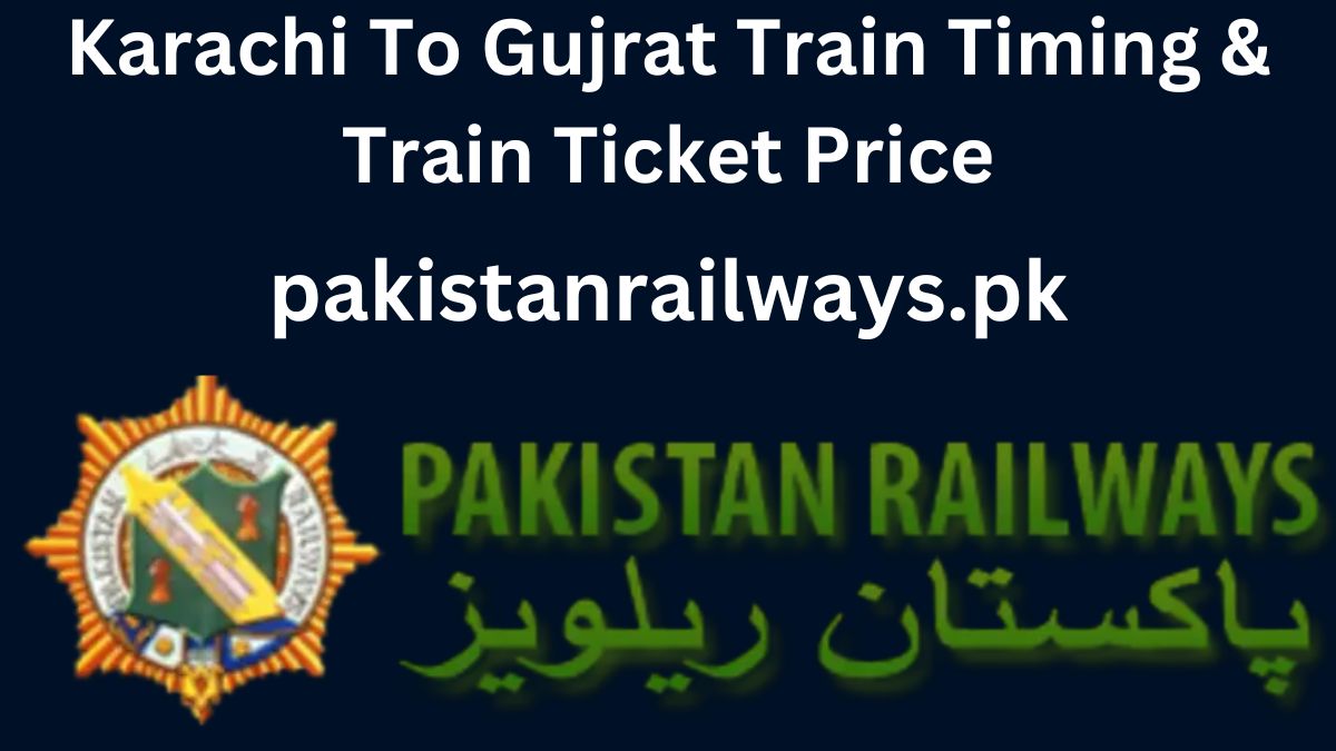 Karachi To Gujrat Train Timing & Train Ticket Price 2024