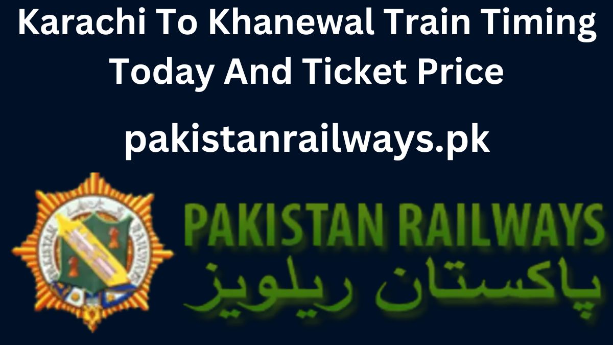 Karachi To Khanewal Train Timing Today And Ticket Price 2024