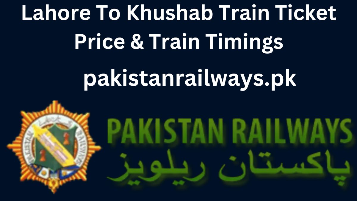 Lahore To Khushab Train Ticket Price & Train Timings 2024