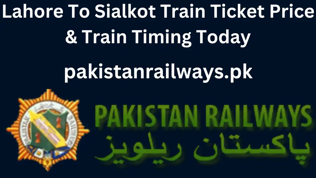 Lahore To Sialkot Train Ticket Price & Train Timing Today 2024