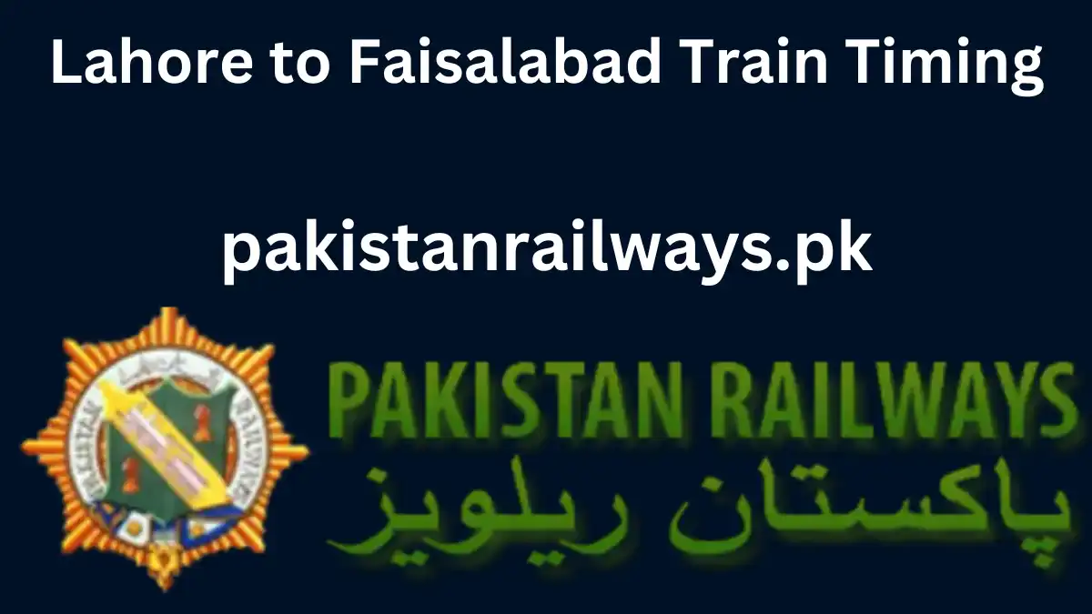 Lahore to Faisalabad Train Timing 2024