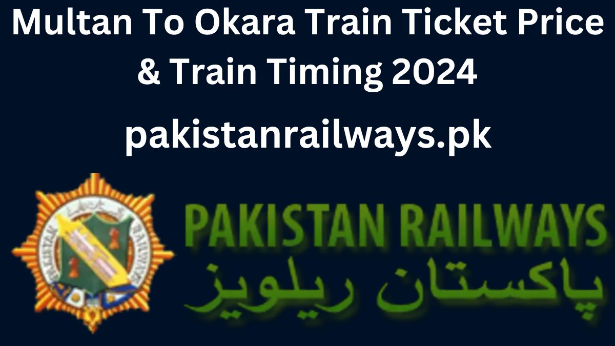 Multan To Okara Train Ticket Price & Train Timing 2024
