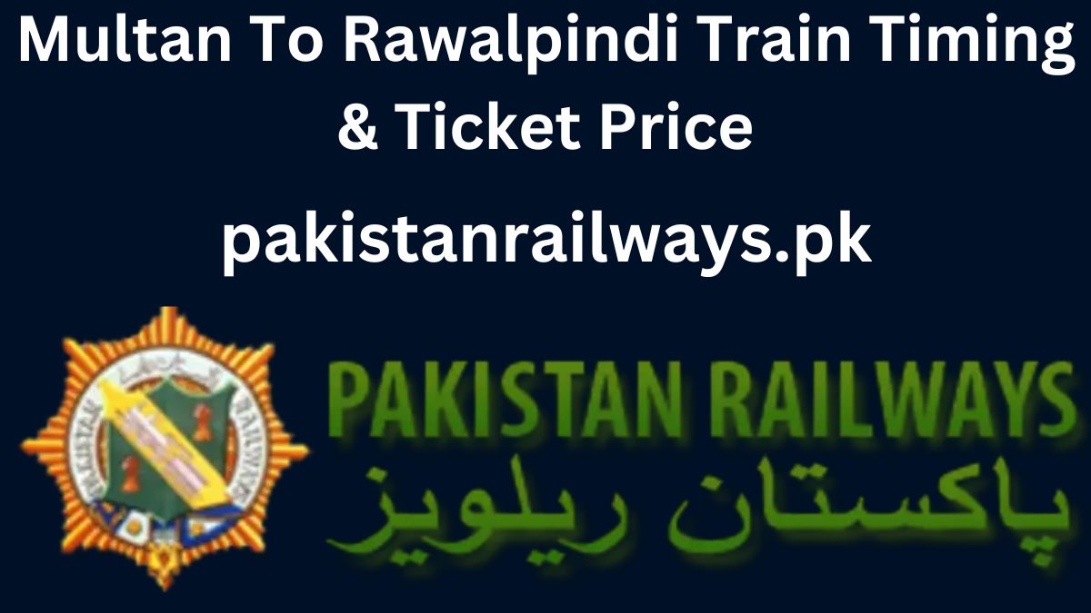 Multan To Rawalpindi Train Timing & Ticket Price 2024