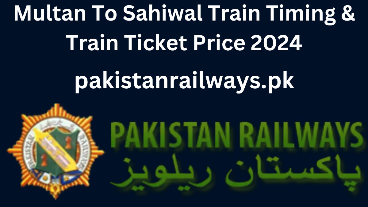 Multan To Sahiwal Train Timing & Train Ticket Price 2024