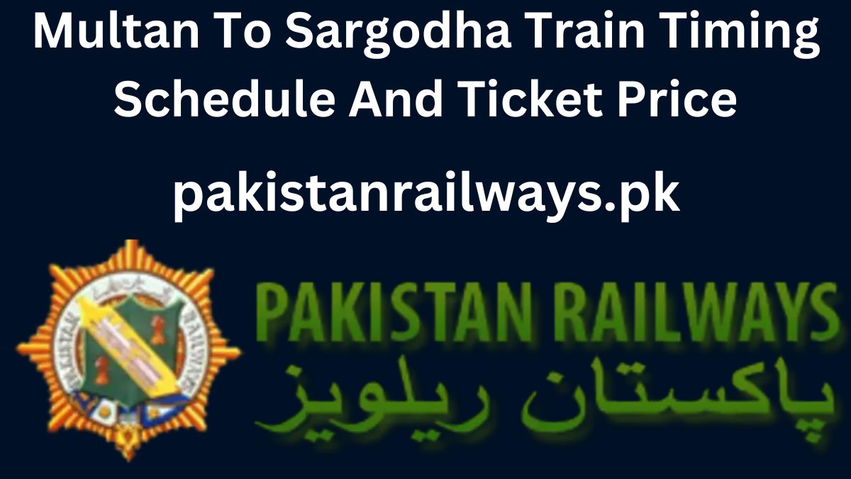 Multan To Sargodha Train Timing Schedule And Ticket Price 2024