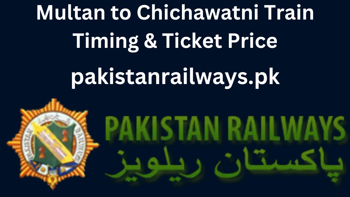 Multan to Chichawatni Train Timing & Ticket Price 2024