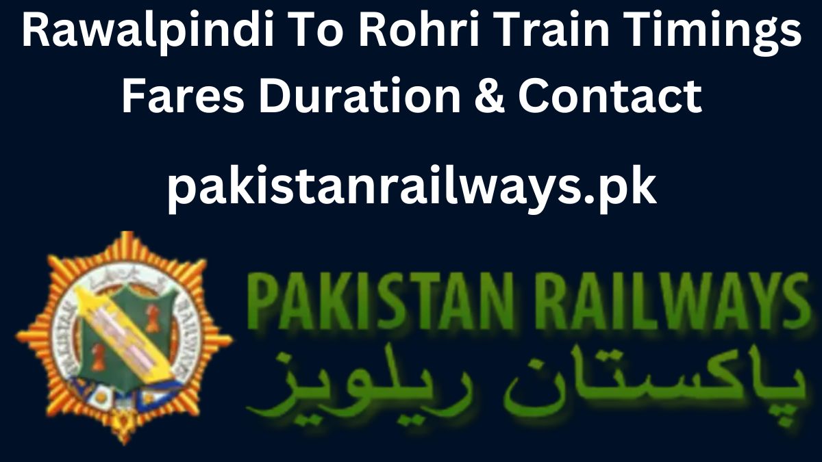 Rawalpindi To Rohri Train Timings Fares Duration & Contact 2024