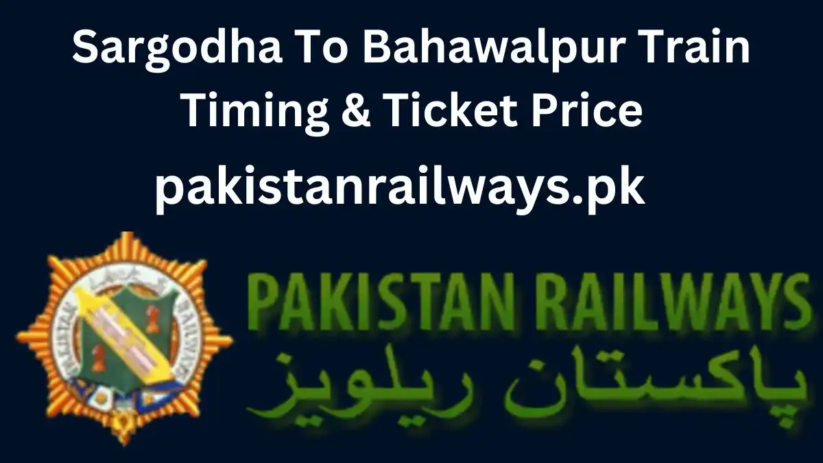 Sargodha To Bahawalpur Train Timing & Ticket Price 2024