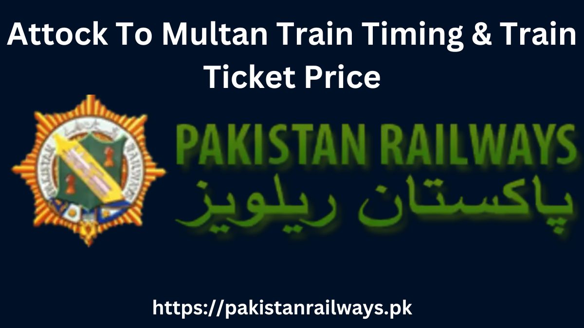 Attock To Multan Train Timing & Train Ticket Price 2024