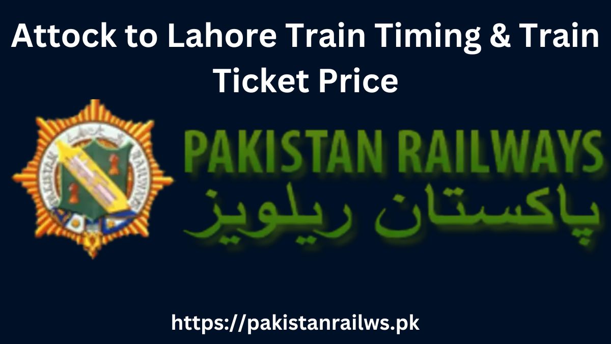 Attock to Lahore Train Timing & Train Ticket Price 2024