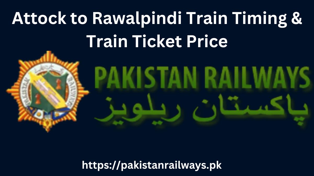 Attock to Rawalpindi Train Timing & Train Ticket Price 2024