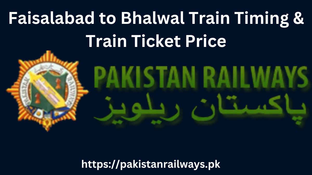 Faisalabad to Bhalwal Train Timing & Train Ticket Price 2024