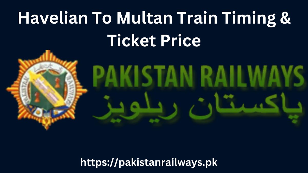 Havelian To Multan Train Timing & Ticket Price 2024
