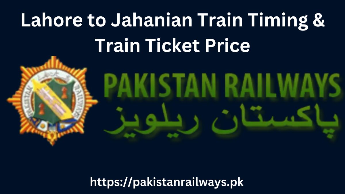 Lahore to Jahanian Train Timing & Train Ticket Price 2024