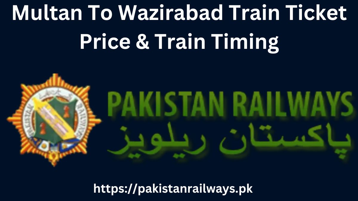 Multan To Wazirabad Train Ticket Price & Train Timing 2024