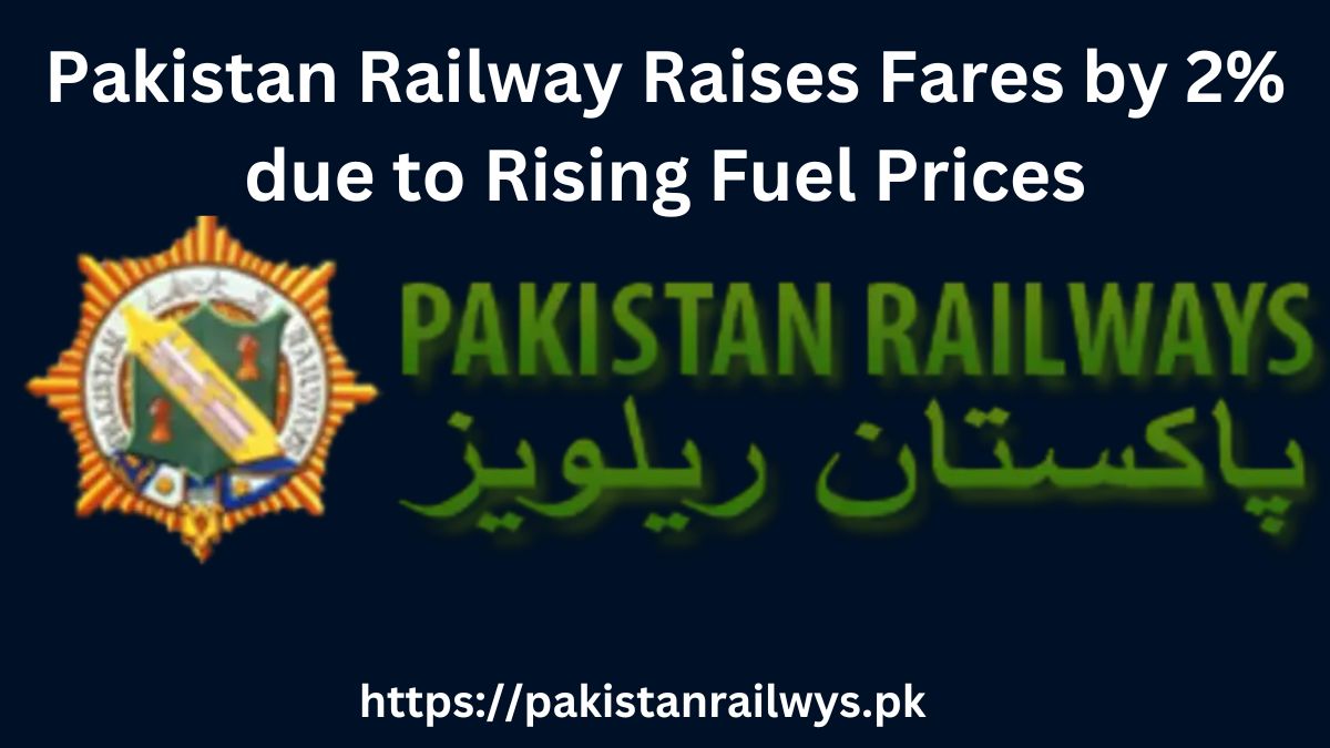 Pakistan Railway Raises Fares by 2% due to Rising Fuel Prices