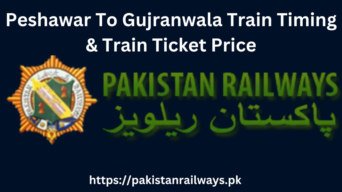 Peshawar To Gujranwala Train Timing & Train Ticket Price 2024
