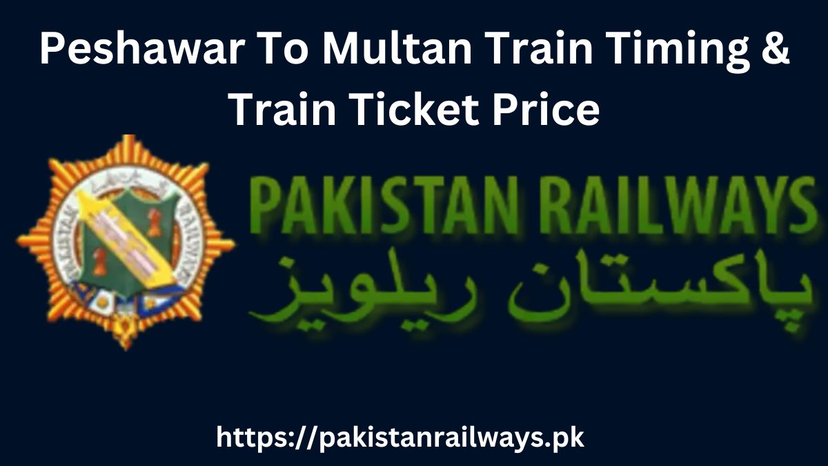 Peshawar To Multan Train Timing & Train Ticket Price 2024