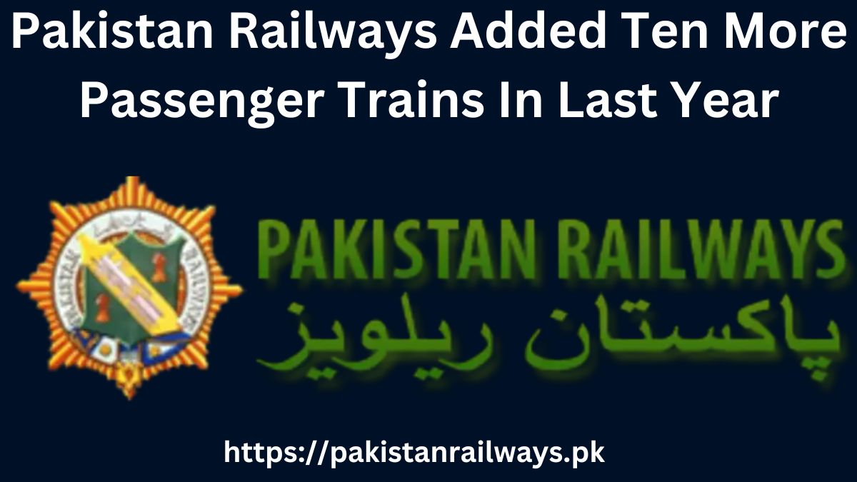 Pakistan Railways Added Ten More Passenger Trains In Last Year
