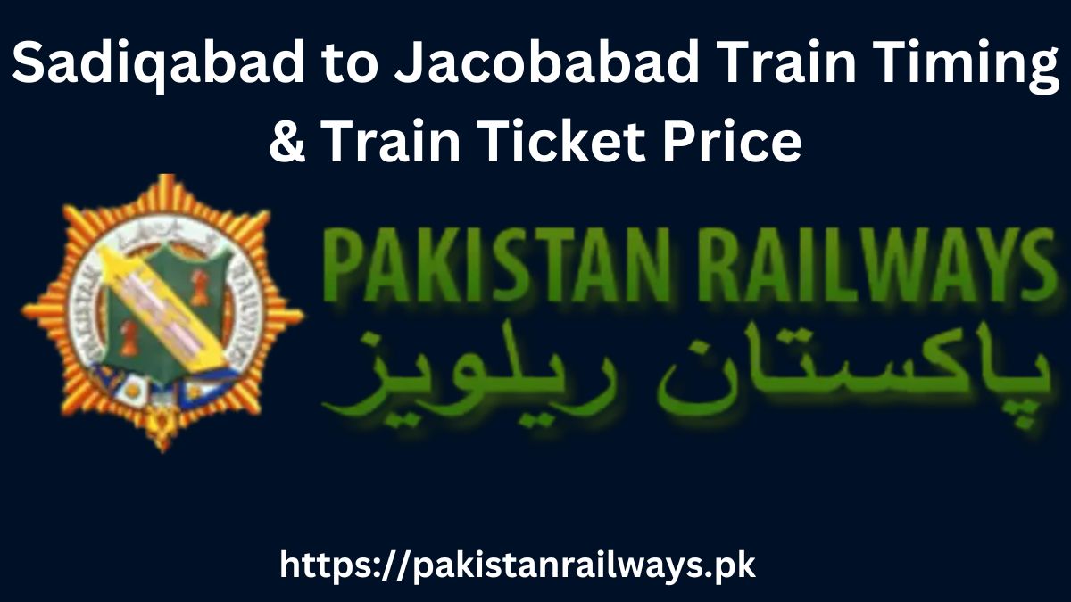 Sadiqabad to Jacobabad Train Timing & Train Ticket Price 2024