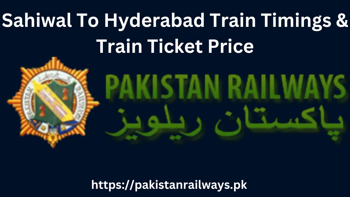Sahiwal To Hyderabad Train Timings & Train Ticket Price 2024