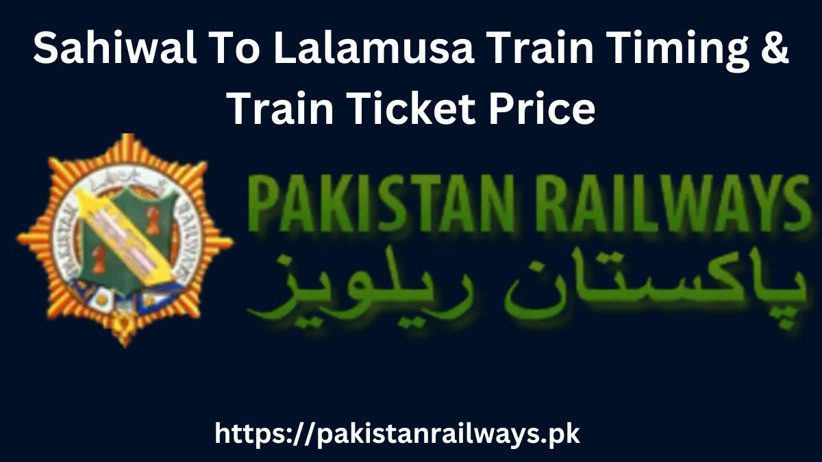 Sahiwal To Lalamusa Train Timing & Train Ticket Price 2024