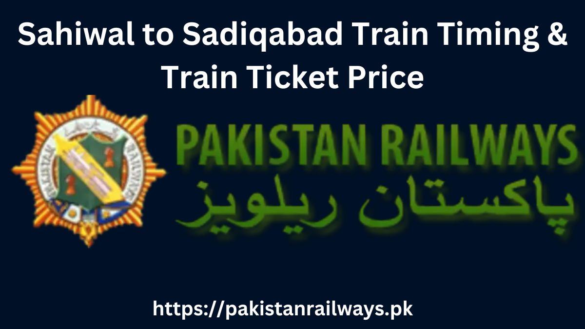 Sahiwal to Sadiqabad Train Timing & Train Ticket Price 2024