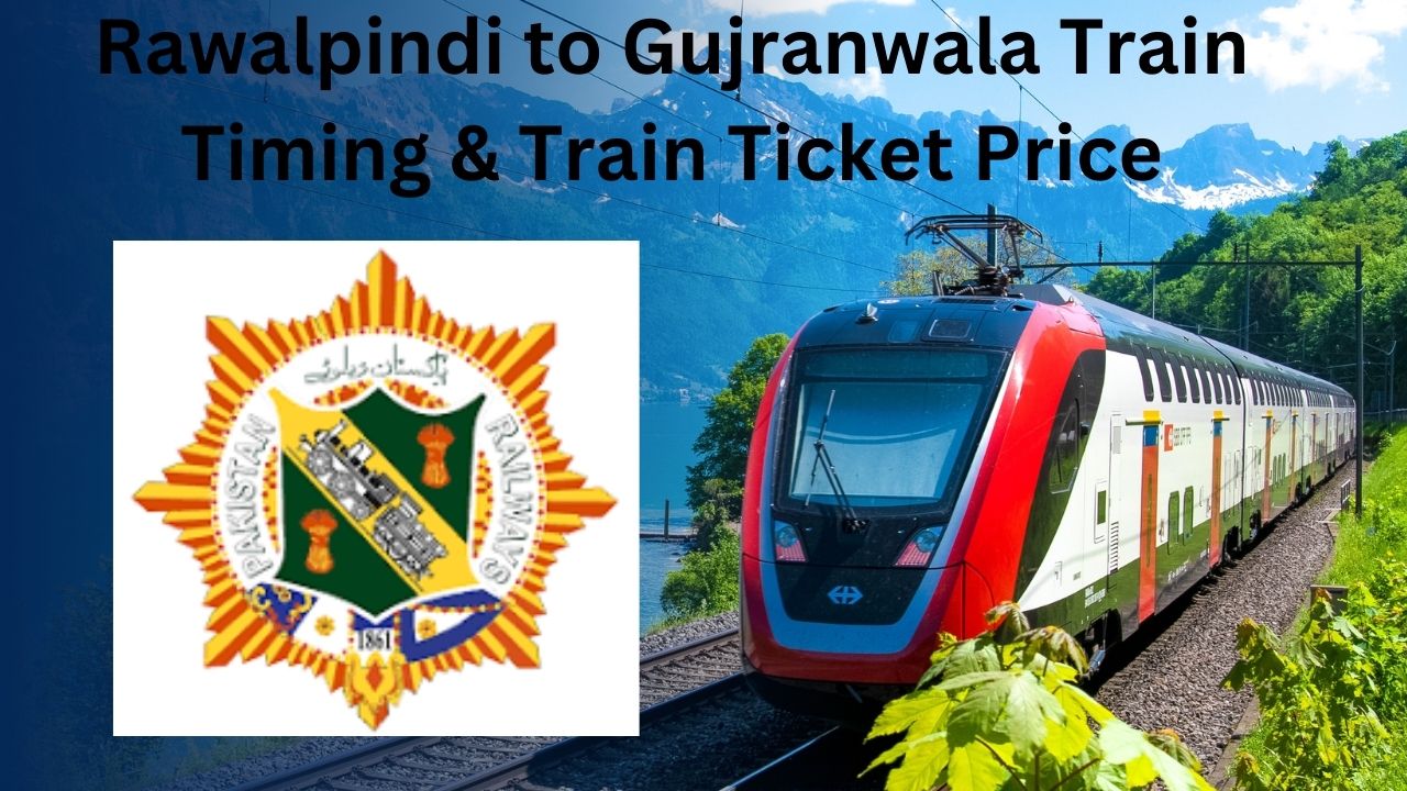 Rawalpindi to Gujranwala Train Timing & Train Ticket Price 2024